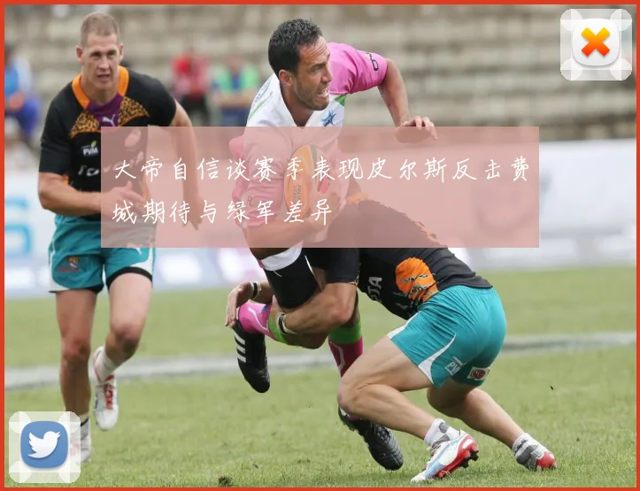 大帝自信谈赛季表现皮尔斯反击费城期待与绿军差异