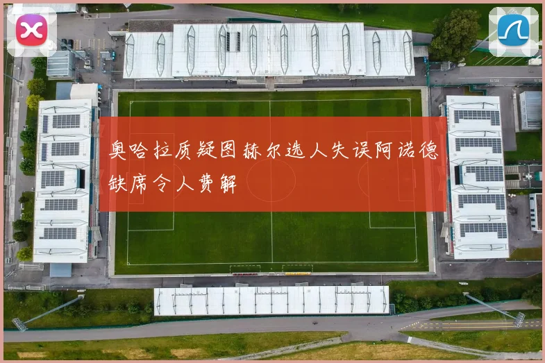奥哈拉质疑图赫尔选人失误阿诺德缺席令人费解