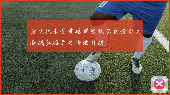 麦克托米奈重返训练状态良好全力备战苏格兰对海地首战