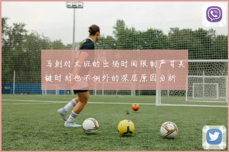 马刺对文班的出场时间限制严苛关键时刻也不例外的深层原因分析